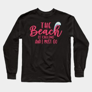 The Beach is Calling And I Must Go Long Sleeve T-Shirt